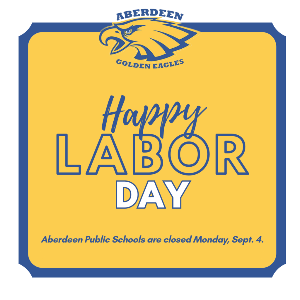 A blue and gold graphic with the Golden Eagle logo and text: Happy Labor Day; Aberdeen Public Schools are closed Monday, Sept. 4.